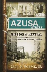 The Azusa Street Mission and Revival by Cecil M. Robeck Jr.