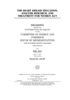 The Heart Disease Education, Analysis Research, and Treatment for Women Act by United S. Congress, Committee on Energy and Commerc (house), United States House of Representatives