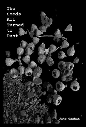 The Seeds All Turned to Dust by Jake Graham
