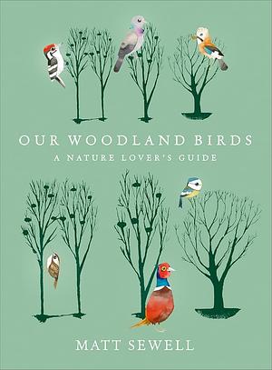 Our Woodland Birds: A Nature Lover's Guide by Matt Sewell, Matt Sewell