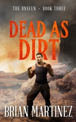 Dead as Dirt: The Unseen - Book Three by Brian Martinez