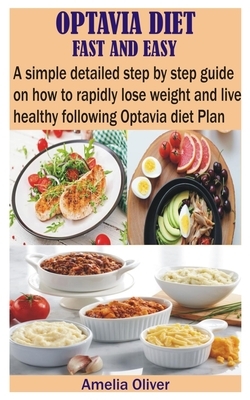 Optavia Diet Fast and Easy: A simple detailed step by step guide on how to rapidly lose weight and live healthy following Optavia diet Plan by Amelia Oliver