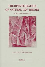 The Disintegration of Natural Law Theory: Aquinas to Finnis by Pauline C. Westerman