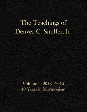 The Teachings of Denver C. Snuffer, Jr. Volume 2: 40 Years in Mormonism 2013-2014: Archives Edition 8.5 X 11 in by Denver C. Snuffer Jr