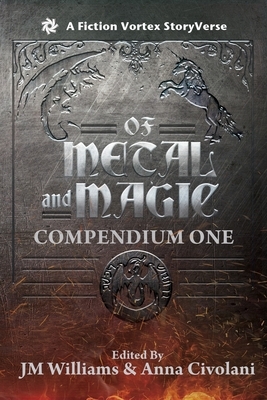 Of Metal and Magic, Compendium One by J. M. Williams, Anna Civolani