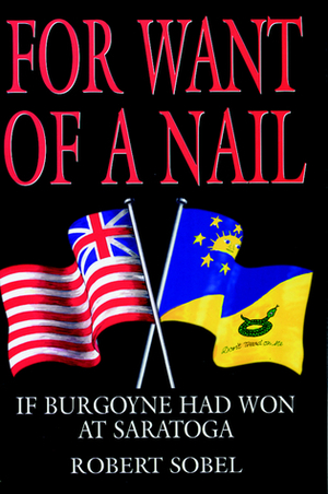 For Want of a Nail: If Burgoyne had won at Saratoga by Robert Sobel