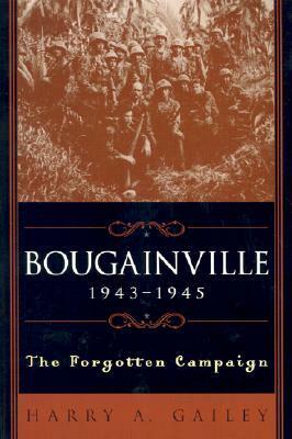 Bougainville 1943-1945: The Forgotten Campaign by Harry A. Gailey