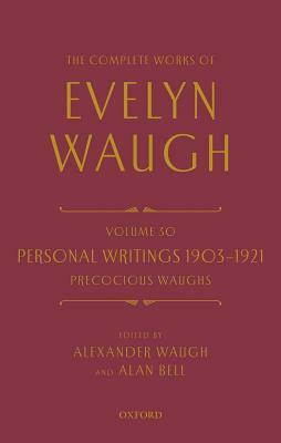 The Complete Works of Evelyn Waugh: Personal Writings 1903-1921: Precocious Waughs: Volume 30 by Evelyn Waugh