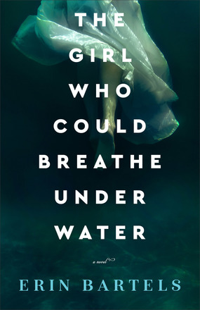 The Girl Who Could Breathe Under Water by Erin Bartels