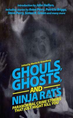 Ghouls, Ghosts, and Ninja Rats: Paranormal Crime Stories That Just Might Kill You by Martin H. Greenberg