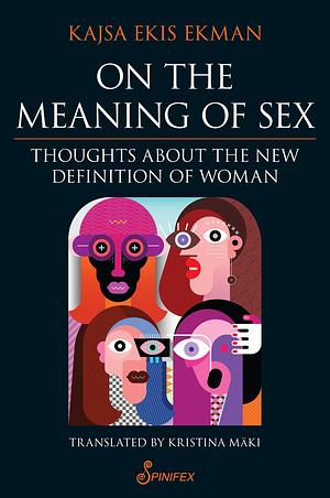 On the Meaning of Sex: Thoughts about the New Definition of Woman by Kajsa Ekis Ekman