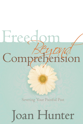 Freedom Beyond Comprehension by Joan Hunter