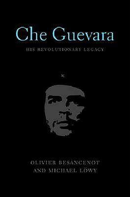 Che Guevara: His Revolutionary Legacy by Michael Löwy, Oliver Besancenot