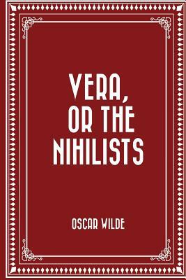 Vera, or The Nihilists by Oscar Wilde