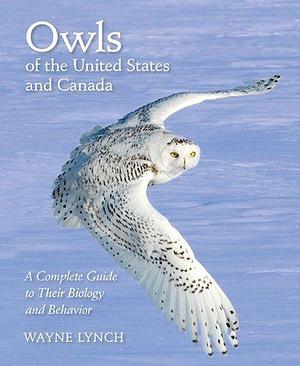 Owls of the United States and Canada: A Complete Guide to Their Biology and Beha by Wayne Lynch, Wayne Lynch