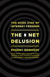 The Net Delusion: The Dark Side of Internet Freedom by Evgeny Morozov