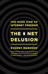 The Net Delusion: The Dark Side of Internet Freedom by Evgeny Morozov