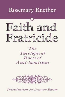 Faith and Fratricide: The Theological Roots of Anti-Semitism by Rosemary Radford Ruether