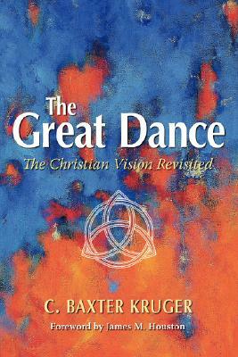 The Great Dance: The Christian Vision Revisited by C. Baxter Kruger