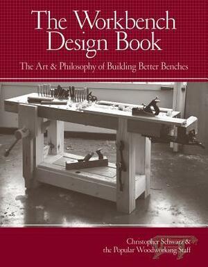 The Workbench Design Book: The Art & Philosophy of Building Better Benches by Christopher Schwarz