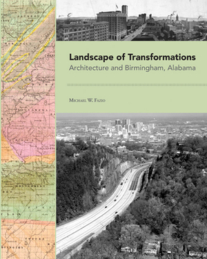 Landscape of Transformations: Architecture and Birmingham, Alabama by Michael W. Fazio