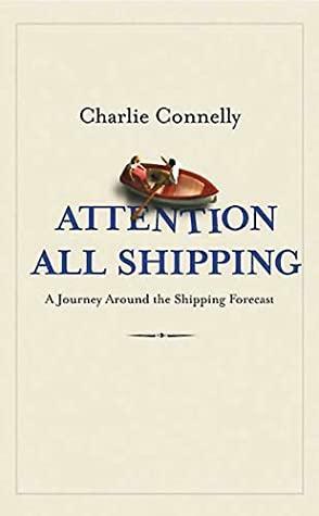 Attention All Shipping: A Journey Round The Shipping Forecast by Charlie Connelly