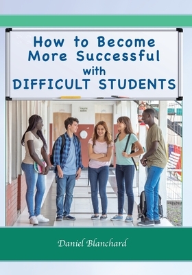 How to Become More Successful with DIFFICULT STUDENTS by 