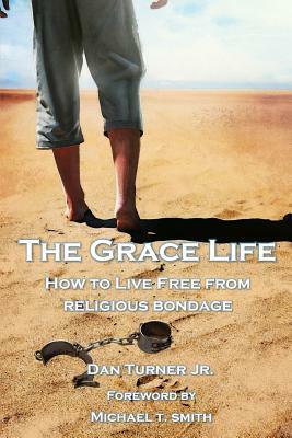 The Grace Life: How to live free from religious bondage by Dan Turner