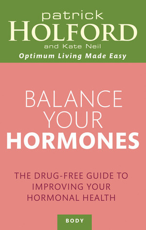 Balance Your Hormones: The Drug-free Guide to Improving Your Hormonal Health by Patrick Holford, Kate Neil