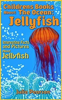 Jellyfish! Childrens Books About The Ocean: An Educational Book About Jellyfish for Children Full of Beautiful Pictures and Facts! by Julie Pearson