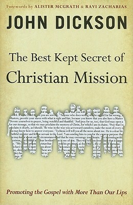 The Best Kept Secret of Christian Mission: Promoting the Gospel with More Than Our Lips by John Dickson