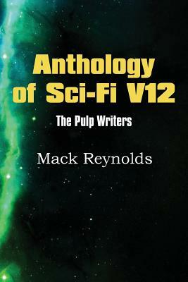 Anthology of Sci-Fi V12, the Pulp Writers - Mack Renolds by Mack Reynolds