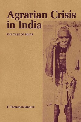 Agrarian Crisis in India: The Case of Bihar by F. Tomasson Jannuzi