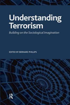 Understanding Terrorism: Building on the Sociological Imagination by Bernard S. Phillips