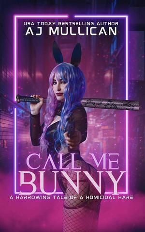 Call Me Bunny by A.J. Mullican