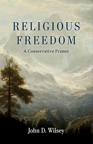 Religious Freedom: A Conservative Primer by John D. Wilsey