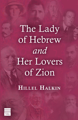 The Lady of Hebrew and Her Lovers of Zion by Hillel Halkin