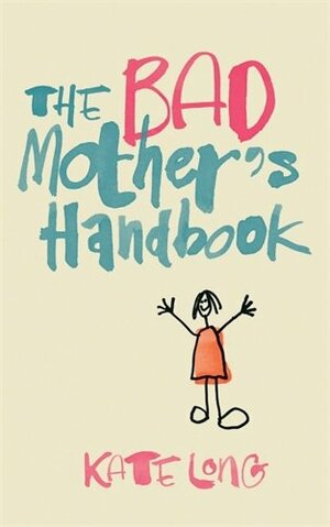 The Bad Mother's Handbook by Kate Long