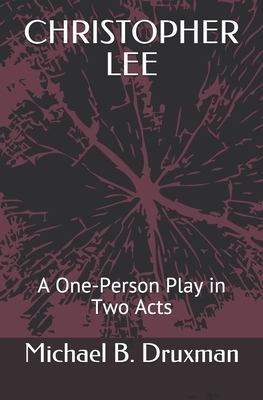 Christopher Lee: A One-Person Play in Two Acts by Michael B. Druxman