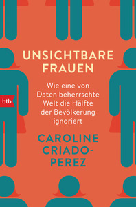 Unsichtbare Frauen: Wie eine von Männern gemachte Welt die Hälfte der Bevölkerung ignoriert by Caroline Criado Pérez