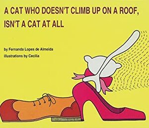 A Cat Who Doesn't Climb Up On a Roof, Isn't a Cat At All by Fernanda Lopes de Almeida, Cecelia