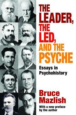 The Leader, the Led, and the Psyche: Essays in Psychohistory by Bruce Mazlish, Edward Alexander