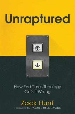 Unraptured: How End Times Theology Gets It Wrong by Zack Hunt