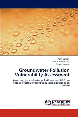 Groundwater Pollution Vulnerability Assessment by Anchal Kumar Jain, Sanjay Kumar, Ram Naresh