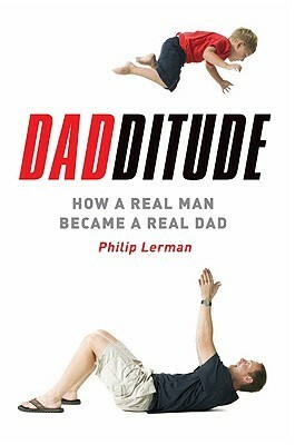 Dadditude: How a Real Man Became a Real Dad by Philip Lerman