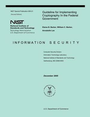 Guideline for Implementing Cryptography in the Federal Government: Information Security by William C. Barker, Annabelle Lee, U. S. Department of Commerce