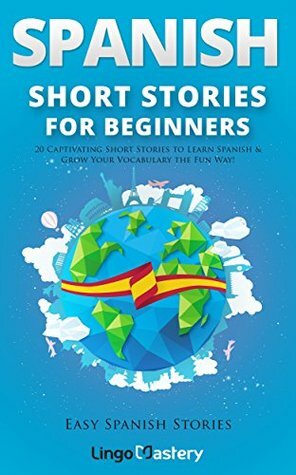 Spanish Short Stories for Beginners: 20 Captivating Short Stories to Learn Spanish & Grow Your Vocabulary the Fun Way! by Lingo Mastery