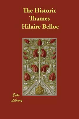 The Historic Thames by Hilaire Belloc, Hillaire Belloc