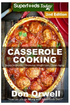 Casserole Cooking: 70 + Casserole Meals, Casseroles For Breakfast, Casserole Cookbook, Casseroles Quick And Easy, Wheat Free Diet, Heart by Don Orwell