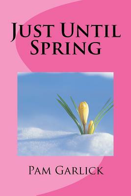 Just Until Spring by Pam Garlick